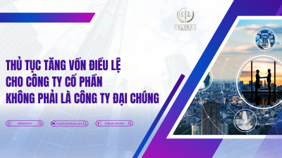 THỦ TỤC TĂNG VỐN ĐIỀU LỆ CHO CÔNG TY CỔ PHẦN KHÔNG PHẢI LÀ CÔNG TY ĐẠI CHÚNG